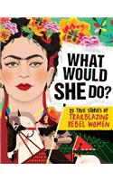 What Would She Do?: 25 True Stories of Trailblazing Rebel Women