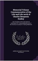 Memorial Volume Commemorative of the Life and Life-Work of Charles Benjamin Dudley: Late President of the International Association for Testing Materials and of the American Society for Testing Materials