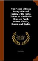 The Fishes of India; Being a Natural History of the Fishes Known to Inhabit the Seas and Fresh Waters of India, Burma, and Ceylon