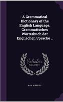A Grammatical Dictionary of the English Language. Grammatisches Wörterbuch der Englischen Sprache ..