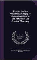 Letter to John Williams; in Reply to his Observations on the Abuses of the Court of Chancery: (English)