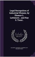 Legal Recognition of Industrial Women, by Eleanor L. Lattimore... and Ray S. Trent..