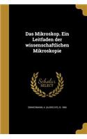 Das Mikroskop. Ein Leitfaden der wissenschaftlichen Mikroskopie: (German)