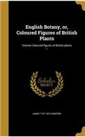 English Botany, or, Coloured Figures of British Plants; Volume Coloured figures of British plants /