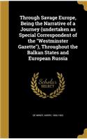 Through Savage Europe, Being the Narrative of a Journey (undertaken as Special Correspondent of the Westminster Gazette), Throughout the Balkan States and European Russia