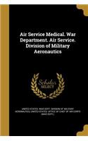 Air Service Medical. War Department. Air Service. Division of Military Aeronautics