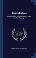 CHARLES DICKENS: AN APPRECIATION OF HIS
