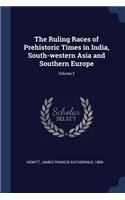 The Ruling Races of Prehistoric Times in India, South-western Asia and Southern Europe; Volume 2