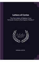 Letters of Cortes: The Five Letters of Relation From Fernando Cortes to the Emperor Charles V