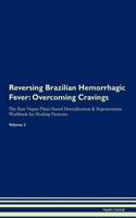 Reversing Brazilian Hemorrhagic Fever: Overcoming Cravings the Raw Vegan Plant-Based Detoxification & Regeneration Workbook for Healing Patients. Volume 3