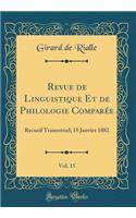 Revue de Linguistique Et de Philologie ComparÃ©e, Vol. 15: Recueil Trimestriel; 15 Janvier 1882 (Classic Reprint)