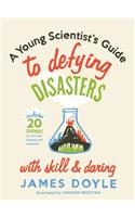 Young Scientist's Guide to Defying Disasters with Skill & Daring: Includes 20 Experiments for the Sink, Bathtub and Backyard