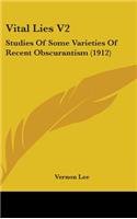 Vital Lies V2: Studies Of Some Varieties Of Recent Obscurantism (1912)