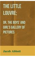 The Little Louvre; Or, The Boys' and Girl's Gallery of Pictures
