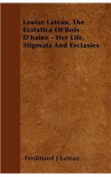 Louise Lateau, The Ecstatica Of Bois D'haine - Her Life, Stigmata And Esctasies