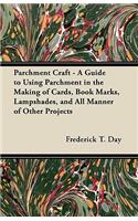 Parchment Craft - A Guide to Using Parchment in the Making of Cards, Book Marks, Lampshades, and All Manner of Other Projects