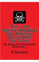 This is the Statistics Handbook Your Professor Doesn't Want You To See!: So Easy, It's Practically Cheating...(English)