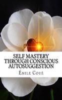 Self Mastery Through Conscious Autosuggestion