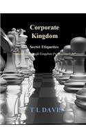 Corporate Kingdom: Secret Etiquettes - Dominion Through Kingdom Professionalism