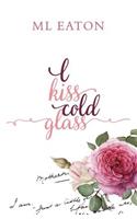 I Kiss Cold Glass