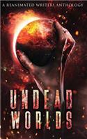 Undead Worlds: A Reanimated Writers Anthology