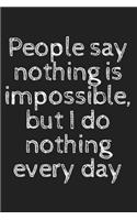 People say nothing is impossible, but I do nothing every day