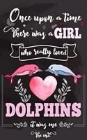 Once Upon A Time There Was A Girl Who Really Loved Dolphins It was Me The End