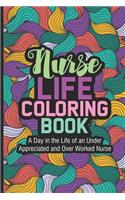 Nurse Life Coloring Book A Day In The Life Of An Under Appreciated and Over Worked Nurse: Coloring Book For Adults, Nurse Appreciation, Funny Nursing Jokes & Humor, Stress Relieving Coloring For Nurses