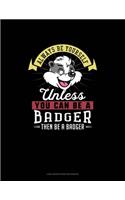Always Be Yourself Unless You Can Be A Badger Then Be A Badger: Low Vision Paper Notebook(2 Low Vision Paper Notebook)