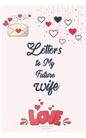 Letters to My Future Wife: Love Notes Journal To Future Wife Gift - Future Groom Gift - Letters To My Future Wife - Wedding Day Gift for Wife - Valentines Day Gifts for Wife
