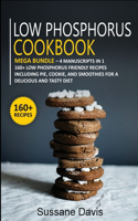 Low Phosphorus Cookbook: MEGA BUNDLE - 4 Manuscripts in 1 - 160+ Low Phosphorus - friendly recipes including pie, cookie, and smoothies for a delicious and tasty diet