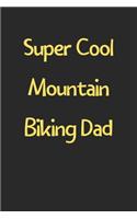 Super Cool Mountain Biking Dad: Lined Journal, 120 Pages, 6 x 9, Funny Mountain Biking Gift Idea, Black Matte Finish (Super Cool Mountain Biking Dad Journal)