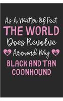 As A Matter Of Fact The World Does Revolve Around My Black and Tan Coonhound: Lined Journal, 120 Pages, 6 x 9, Funny Black and Tan Coonhound Gift Idea, Black Matte Finish (As A Matter Of Fact The World Does Revolve Around My B