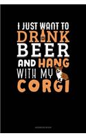 I Just Want To Drink Beer & Hang With My Corgi