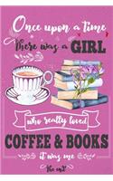Once Upon A Time There Was A Girl Who Loved Coffee and Books It Was Me The End: Best Gift Idea For Girls & Women; Funny Composition College Notebook and Diary to Write; Pages of Ruled Lined & Blank Paper / 6"x9" 110 pages