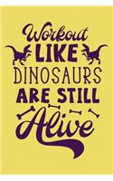 Workout Like Dinosaur are Still Alive Workout Logbook for Dinosaur Lovers