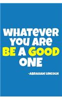 Whatever You Are Be A Good One - Abraham Lincoln: Blank Lined Notebook: All American Patriot Gift Journal 6x9 - 110 Blank Pages - Plain White Paper - Soft Cover Book