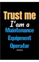 Trust Me I'm A Maintenance Equipment Operator Notebook - Maintenance Equipment Operator Funny Gift
