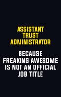 Assistant Trust Administrator Because Freaking Awesome Is Not An Official Job Title: Motivational Career Pride Quote 6x9 Blank Lined Job Inspirational Notebook Journal