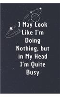I May Look Like I'm Doing Nothing, but in My Head I'm Quite Busy