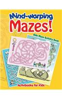 Mind-warping Mazes! Kids Maze Activity Book