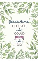 Josephine Believed She Could So She Did: Cute Personalized Name Journal / Notebook / Diary Gift For Writing & Note Taking For Women and Girls (6 x 9 - 110 Blank Lined Pages)