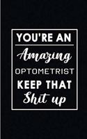 You're An Amazing Optometrist. Keep That Shit Up.: Blank Lined Funny Optometry Journal Notebook Diary - Perfect Gag Birthday, Appreciation, Thanksgiving, Christmas or any special occasion Gift for fr