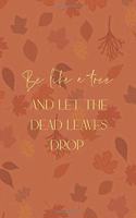 Be Like A Tree And Let The Dead Leaves Drop
