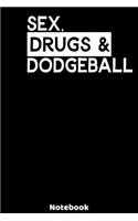 Sex, Drugs and Dodgeball Notebook: 120 ruled Pages 6'x9'. Journal for Player and Coaches. Writing Book for your training, your notes at work or school. Cool Gift for Dodgeball Fans an