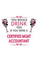 You Would Drink Too If You Were A Certified Mgmt Accountant: Creative Certified Mgmt Accountant Notebook, Accounting/Bookkeeping Journal Gift, Diary, Doodle Gift or Notebook - 6 x 9 Compact Size, 109 Blank Lin