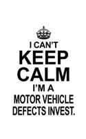 I Can't Keep Calm I'm A Motor Vehicle Defects Invest.: Original Motor Vehicle Defects Invest. Notebook, Motor Vehicle Defects Investigator Journal Gift, Diary, Doodle Gift or Notebook - 6 x 9 Compact Siz