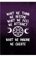 What We Think We Become What We Feel We Attract What We Imagine We Create