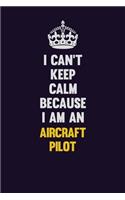 I can't Keep Calm Because I Am An Aircraft Pilot: Motivational and inspirational career blank lined gift notebook with matte finish