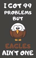 I Got 99 Problems But Eagles Ain't One: Eagle Gifts Blank Lined Notebooks, Journals, Planners and Diaries to Write In - For Eagle Lovers